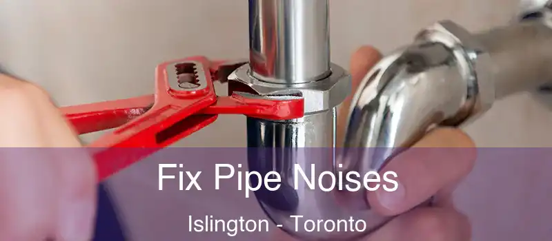  Fix Pipe Noises Islington - Toronto