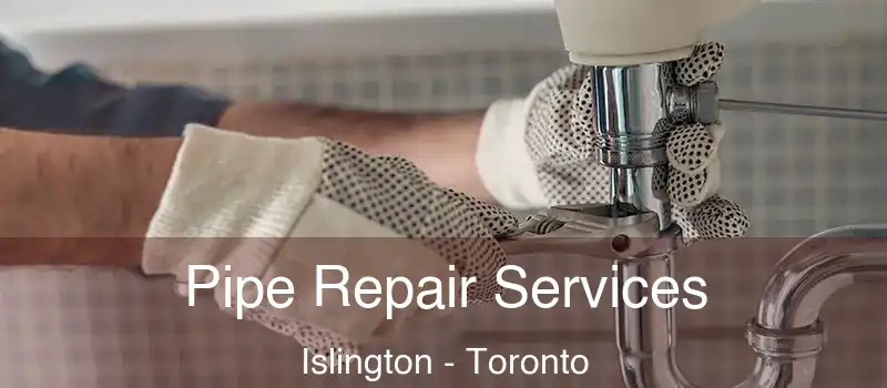 Pipe Repair Services Islington - Toronto